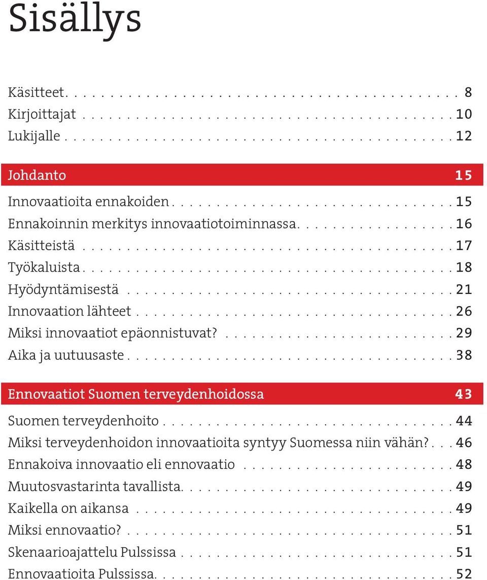 .................................... 21 Innovaation lähteet.................................... 26 Miksi innovaatiot epäonnistuvat?.......................... 29 Aika ja uutuusaste.