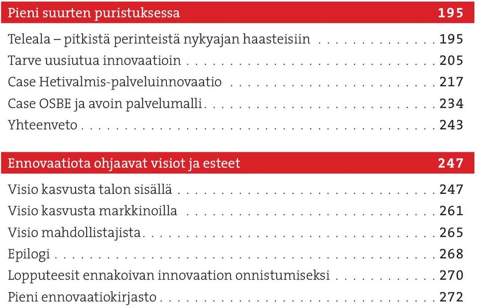 ............................. 247 Visio kasvusta markkinoilla............................. 261 Visio mahdollistajista................................. 265 Epilogi.