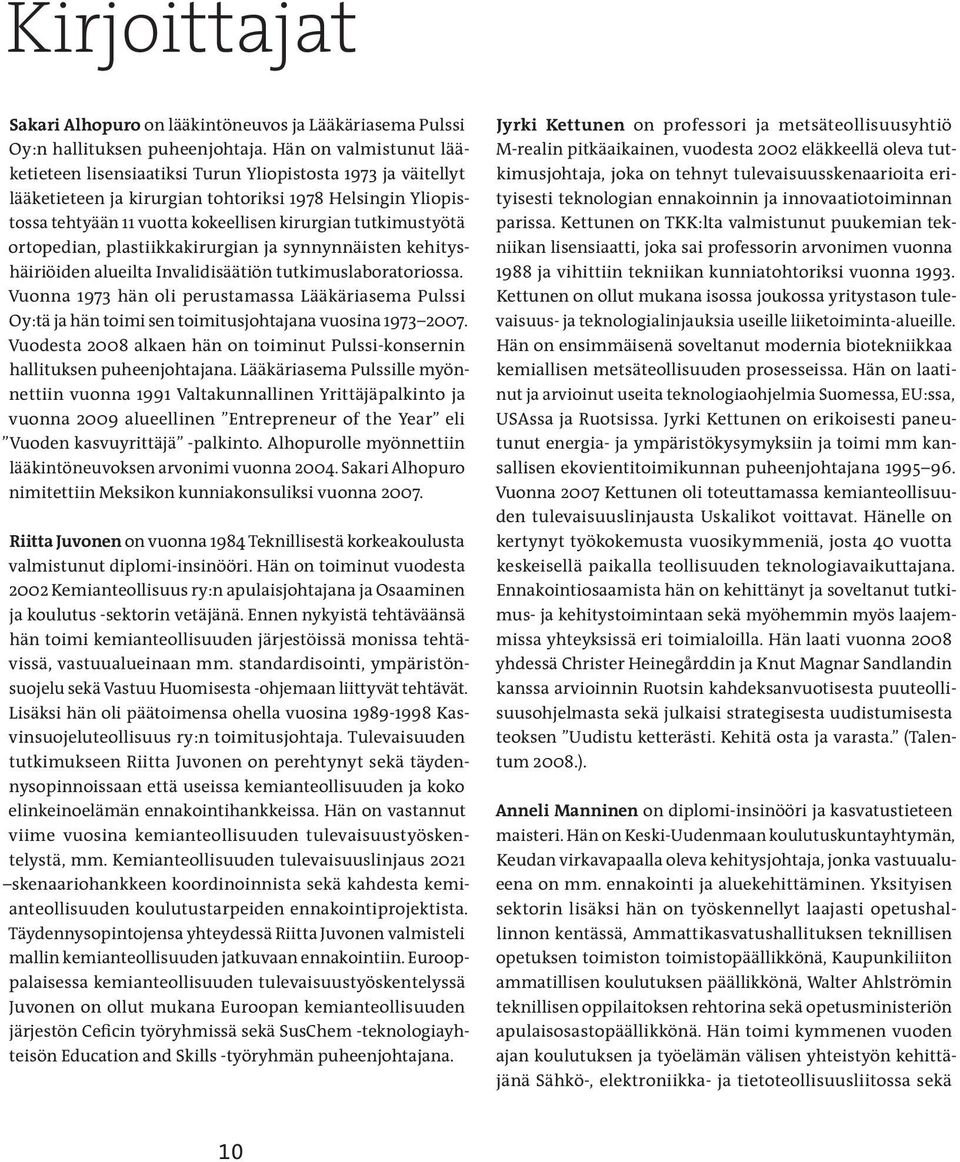 tutkimustyötä ortopedian, plastiikkakirurgian ja synnynnäisten kehityshäiriöiden alueilta Invalidisäätiön tutkimuslaboratoriossa.