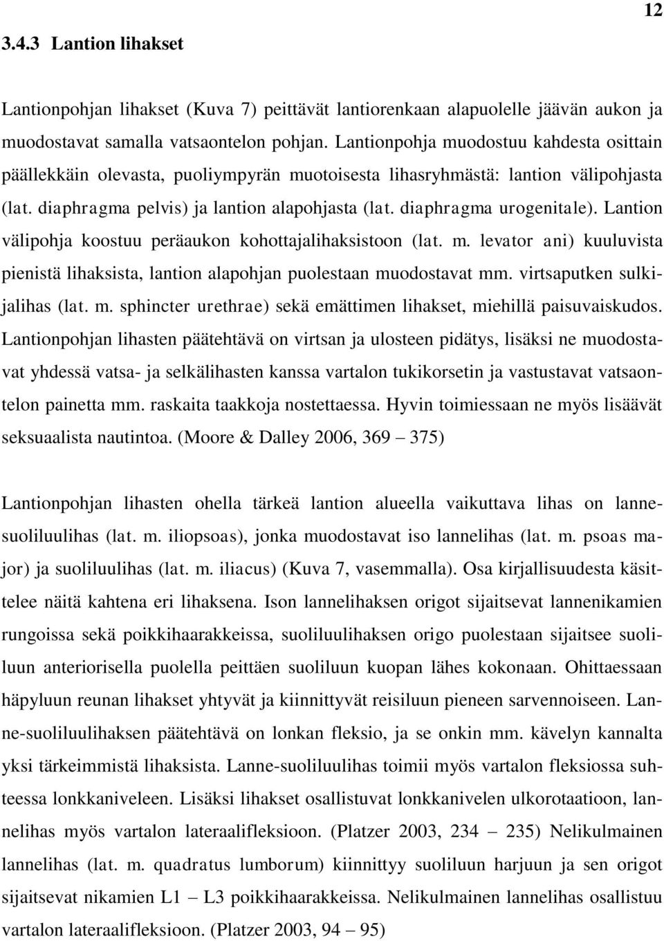 diaphragma urogenitale). Lantion välipohja koostuu peräaukon kohottajalihaksistoon (lat. m. levator ani) kuuluvista pienistä lihaksista, lantion alapohjan puolestaan muodostavat mm.