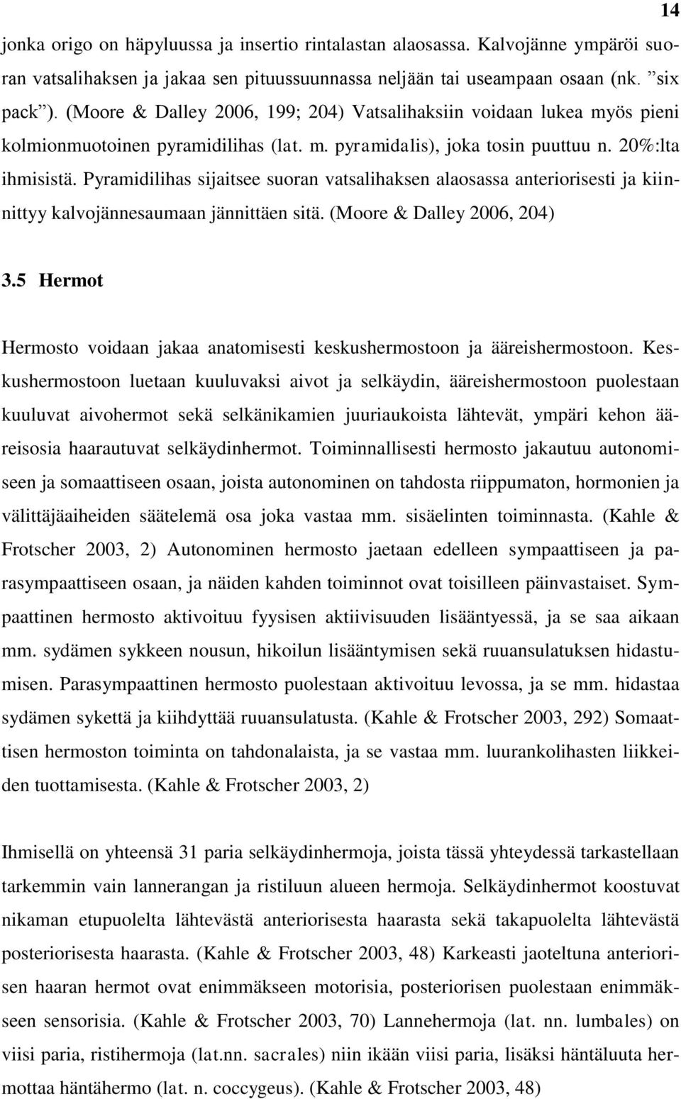 Pyramidilihas sijaitsee suoran vatsalihaksen alaosassa anteriorisesti ja kiinnittyy kalvojännesaumaan jännittäen sitä. (Moore & Dalley 2006, 204) 3.