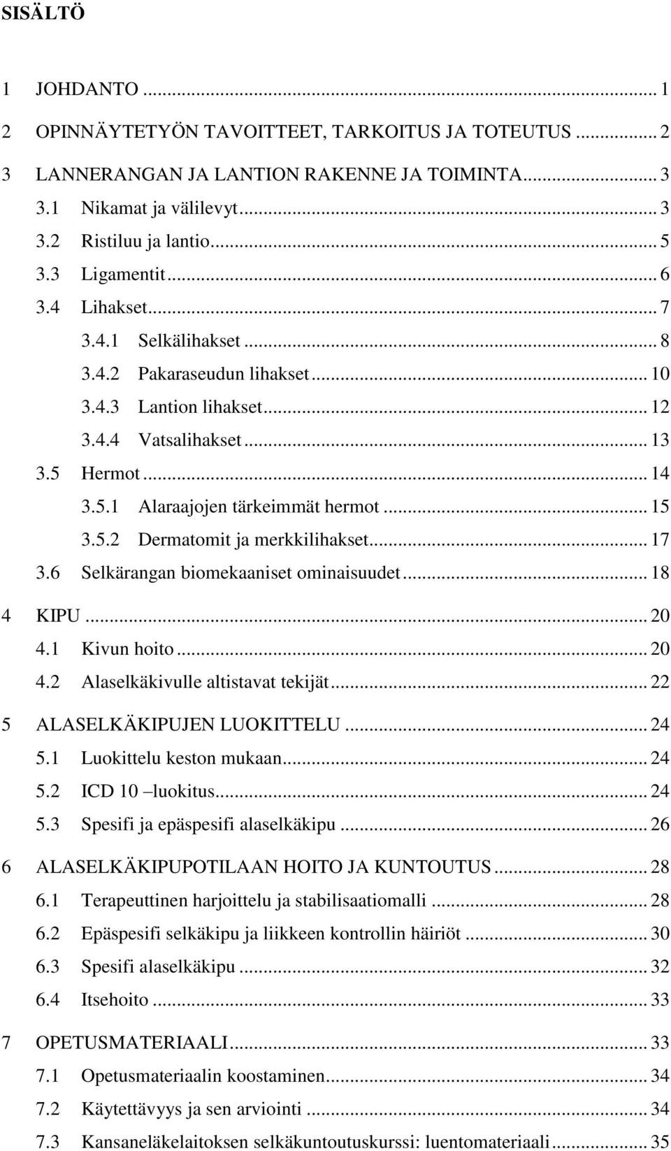 .. 15 3.5.2 Dermatomit ja merkkilihakset... 17 3.6 Selkärangan biomekaaniset ominaisuudet... 18 4 KIPU... 20 4.1 Kivun hoito... 20 4.2 Alaselkäkivulle altistavat tekijät.