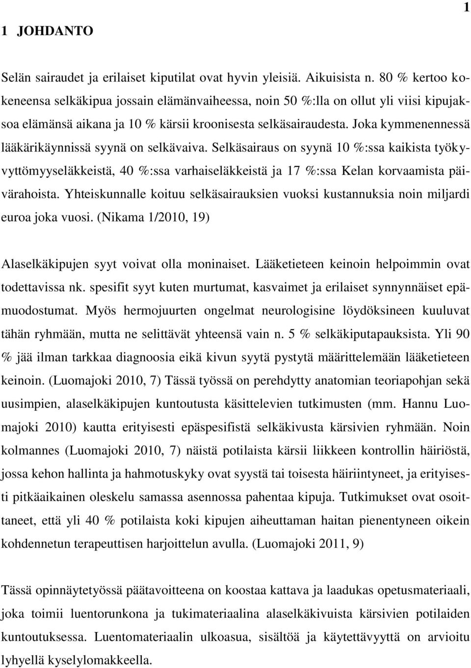 Joka kymmenennessä lääkärikäynnissä syynä on selkävaiva. Selkäsairaus on syynä 10 %:ssa kaikista työkyvyttömyyseläkkeistä, 40 %:ssa varhaiseläkkeistä ja 17 %:ssa Kelan korvaamista päivärahoista.