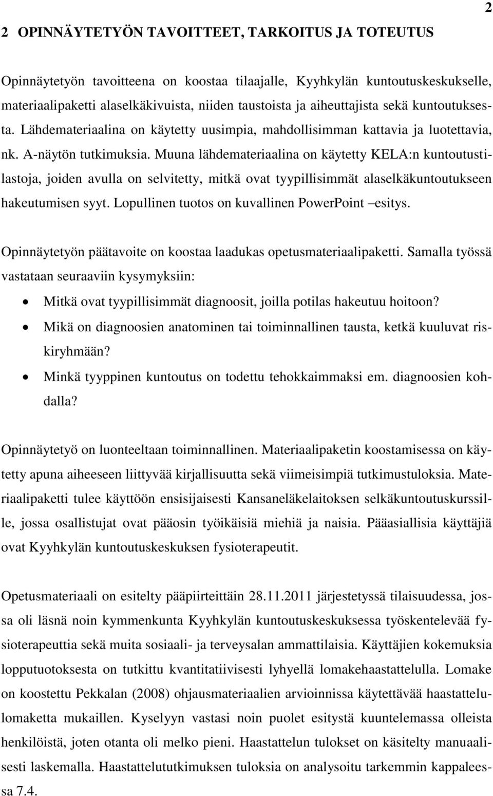 Muuna lähdemateriaalina on käytetty KELA:n kuntoutustilastoja, joiden avulla on selvitetty, mitkä ovat tyypillisimmät alaselkäkuntoutukseen hakeutumisen syyt.