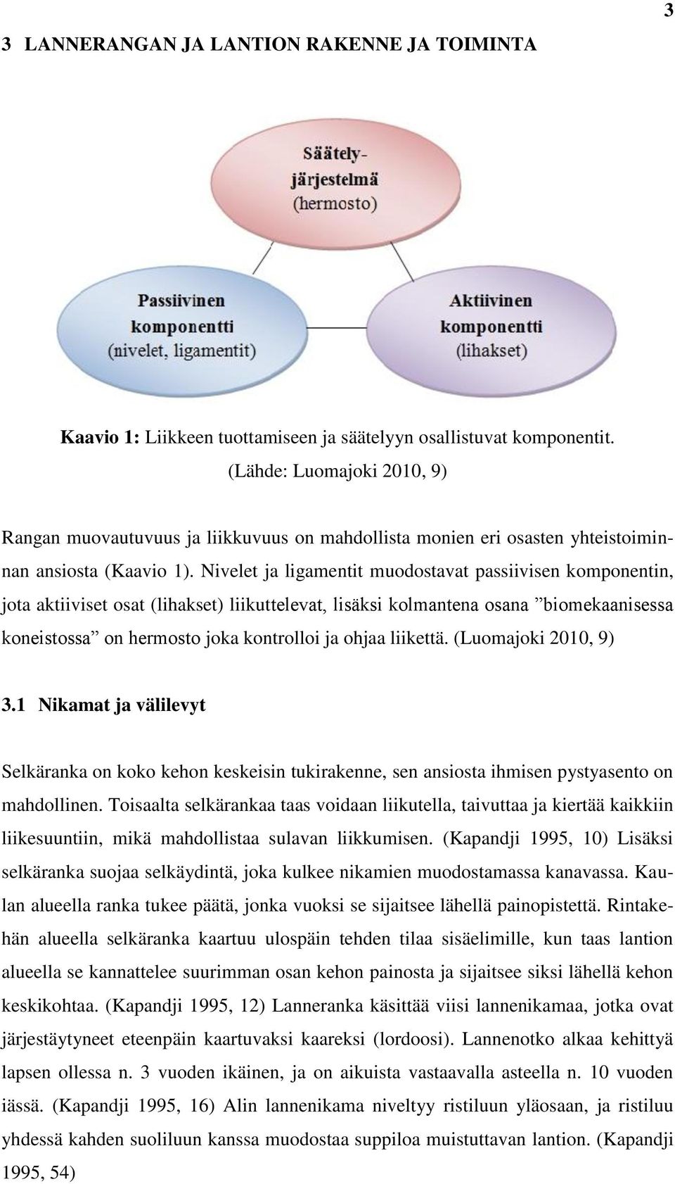 Nivelet ja ligamentit muodostavat passiivisen komponentin, jota aktiiviset osat (lihakset) liikuttelevat, lisäksi kolmantena osana biomekaanisessa koneistossa on hermosto joka kontrolloi ja ohjaa