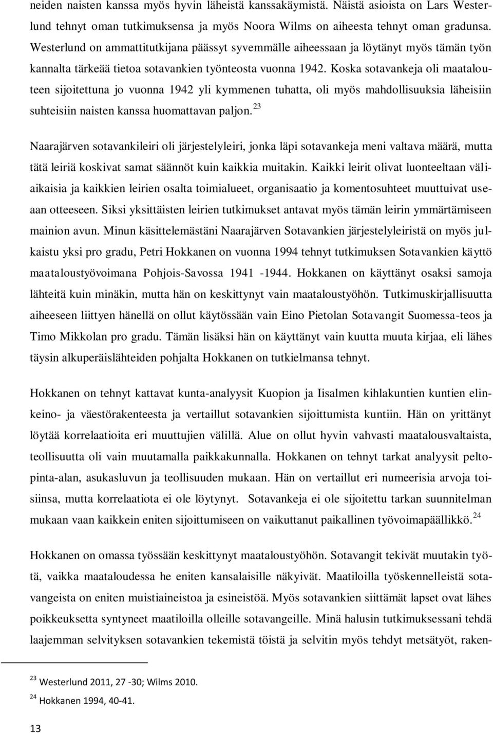 Koska sotavankeja oli maatalouteen sijoitettuna jo vuonna 1942 yli kymmenen tuhatta, oli myös mahdollisuuksia läheisiin suhteisiin naisten kanssa huomattavan paljon.