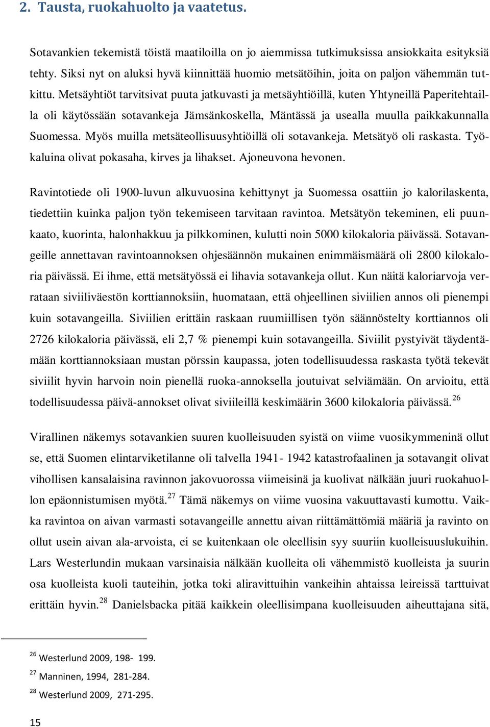 Metsäyhtiöt tarvitsivat puuta jatkuvasti ja metsäyhtiöillä, kuten Yhtyneillä Paperitehtailla oli käytössään sotavankeja Jämsänkoskella, Mäntässä ja usealla muulla paikkakunnalla Suomessa.