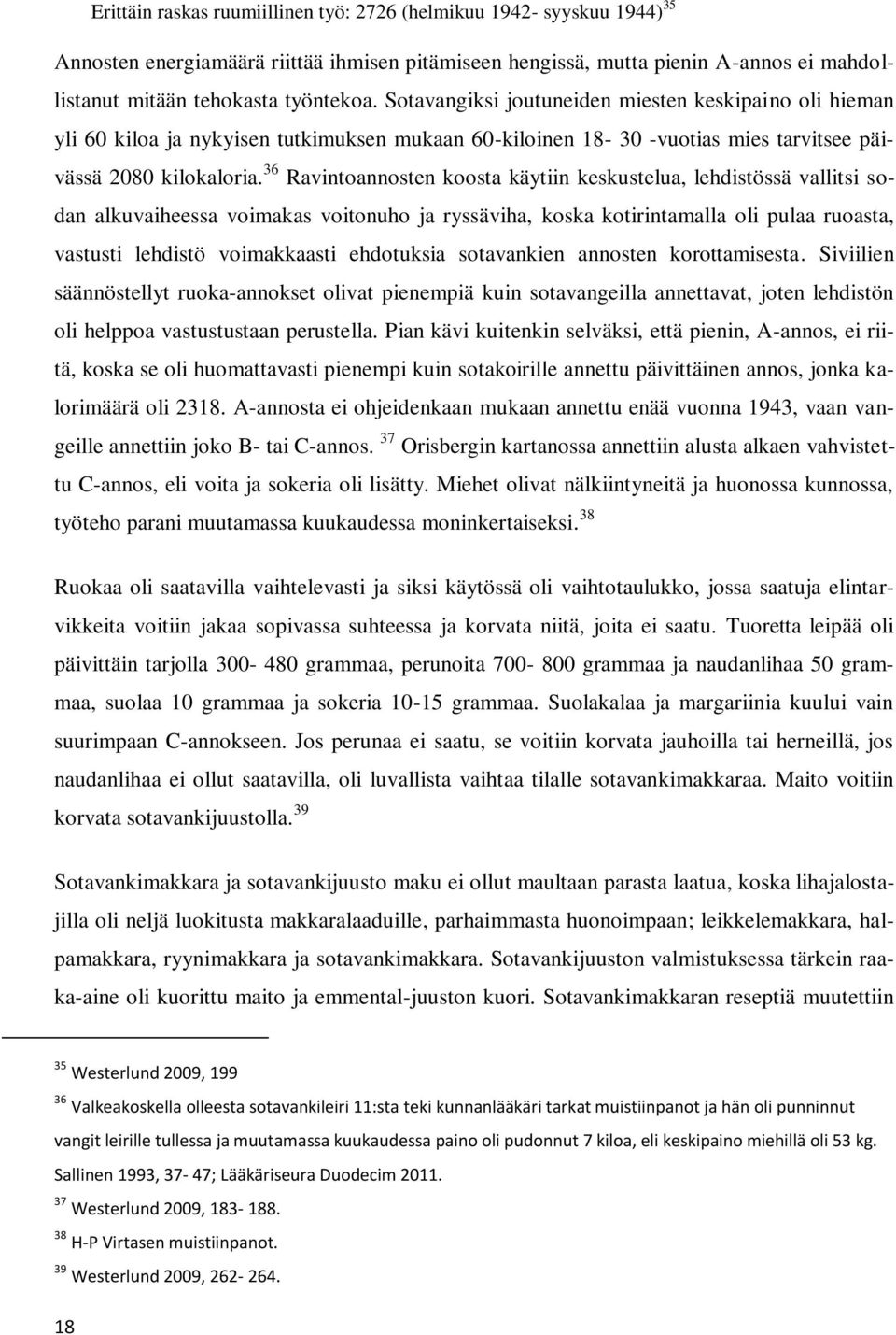 36 Ravintoannosten koosta käytiin keskustelua, lehdistössä vallitsi sodan alkuvaiheessa voimakas voitonuho ja ryssäviha, koska kotirintamalla oli pulaa ruoasta, vastusti lehdistö voimakkaasti