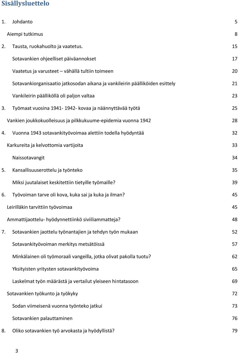 oli paljon valtaa 23 3. Työmaat vuosina 1941-1942- kovaa ja näännyttävää työtä 25 Vankien joukkokuolleisuus ja pilkkukuume-epidemia vuonna 1942 28 4.