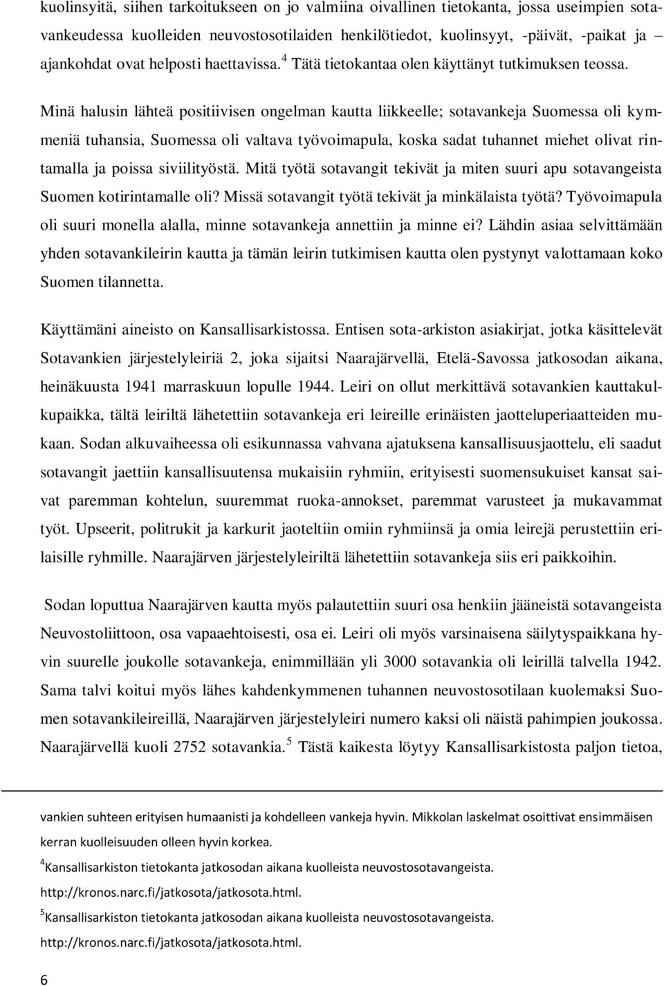 Minä halusin lähteä positiivisen ongelman kautta liikkeelle; sotavankeja Suomessa oli kymmeniä tuhansia, Suomessa oli valtava työvoimapula, koska sadat tuhannet miehet olivat rintamalla ja poissa