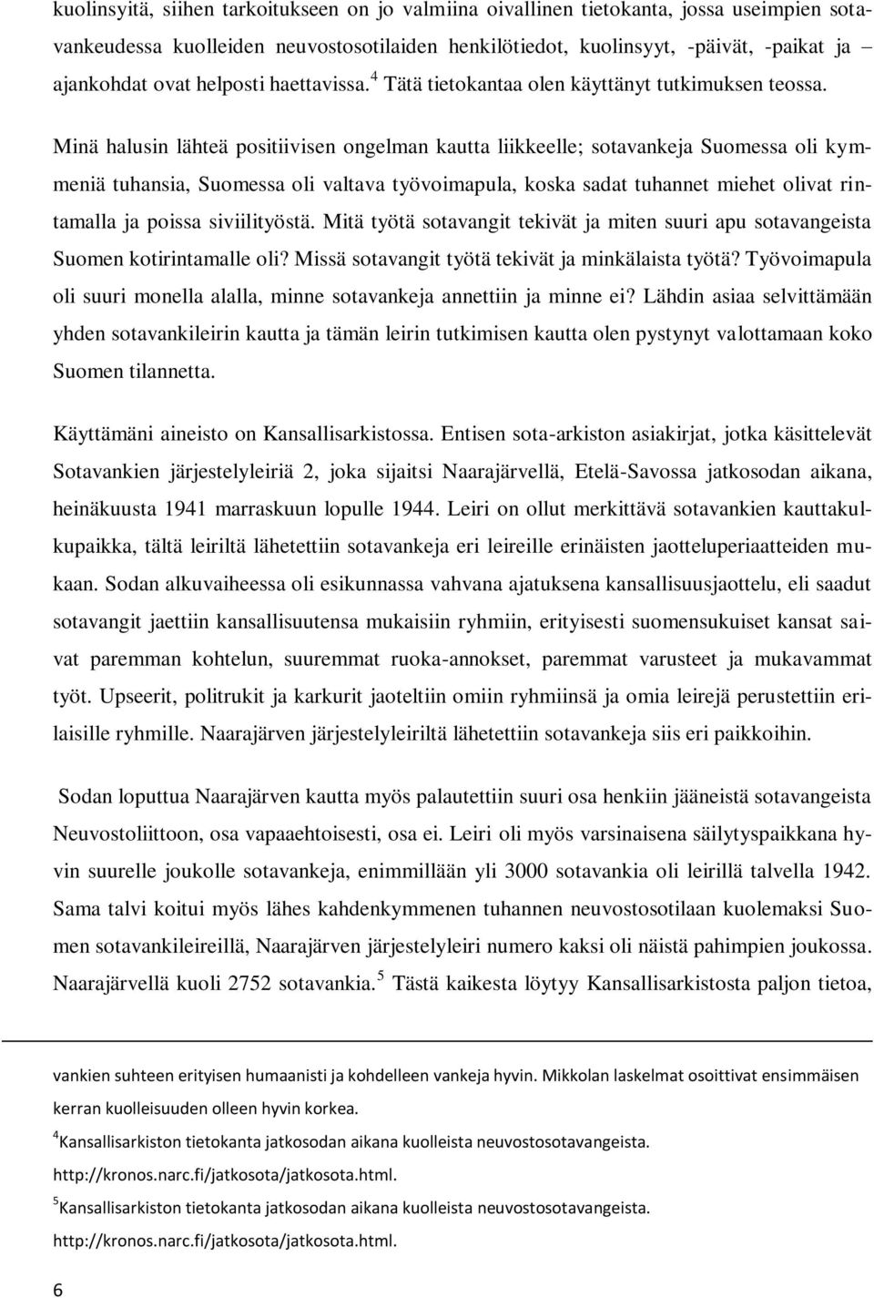 Minä halusin lähteä positiivisen ongelman kautta liikkeelle; sotavankeja Suomessa oli kymmeniä tuhansia, Suomessa oli valtava työvoimapula, koska sadat tuhannet miehet olivat rintamalla ja poissa