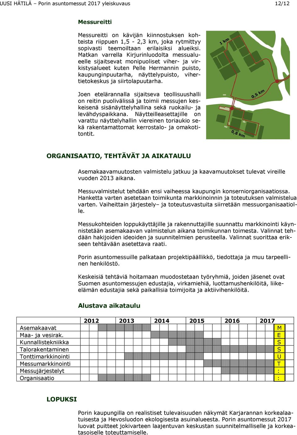 Joen etelärannalla sijaitseva teollisuushalli on reitin puolivälissä ja toimii messujen keskeisenä sisänäyttelyhallina sekä ruokailu- ja levähdyspaikkana.