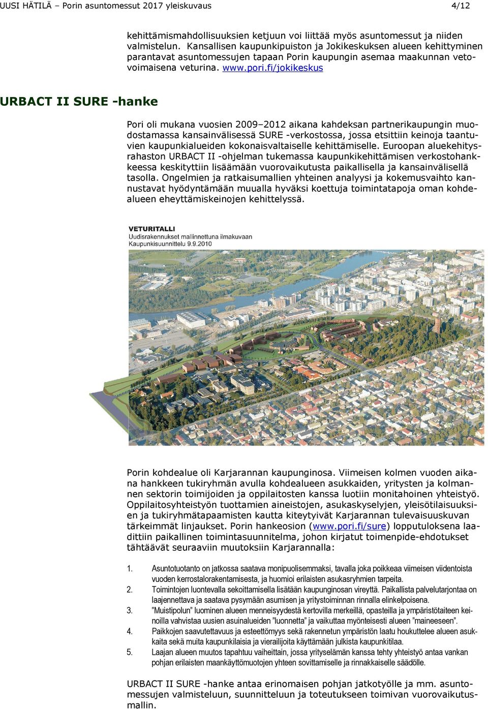 fi/jokikeskus HU U URBACT II SURE -hanke Pori oli mukana vuosien 2009 2012 aikana kahdeksan partnerikaupungin muodostamassa kansainvälisessä SURE -verkostossa, jossa etsittiin keinoja taantuvien