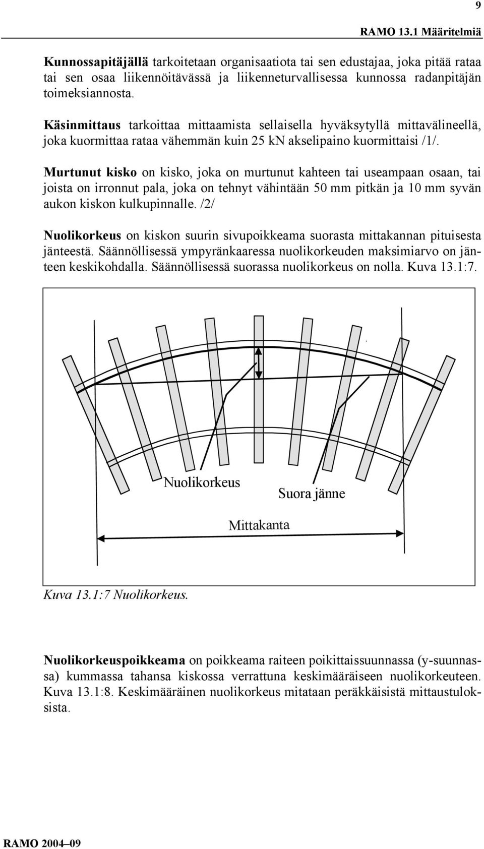 Murtunut kisko on kisko, joka on murtunut kahteen tai useampaan osaan, tai joista on irronnut pala, joka on tehnyt vähintään 50 mm pitkän ja 10 mm syvän aukon kiskon kulkupinnalle.