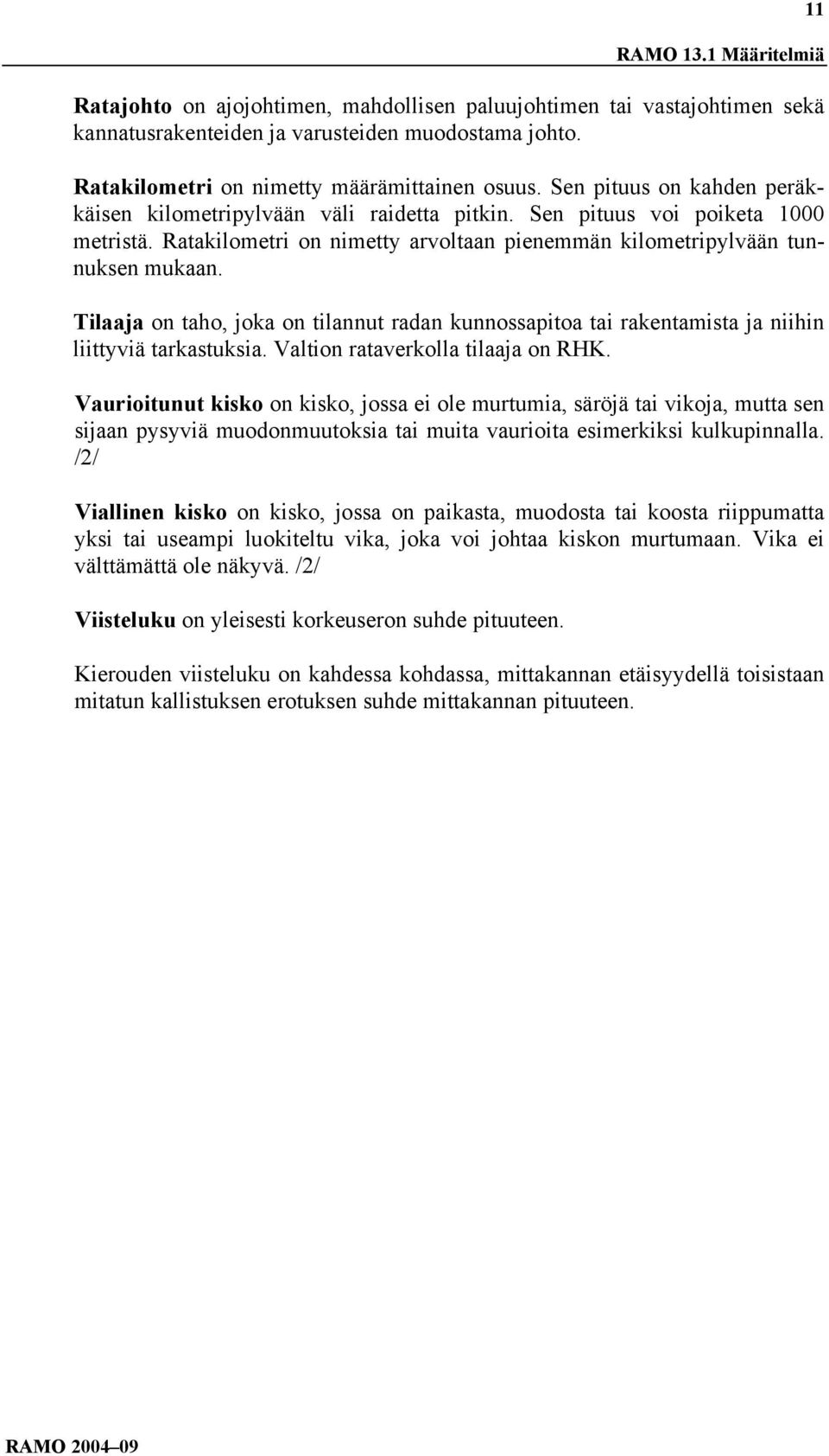 Tilaaja on taho, joka on tilannut radan kunnossapitoa tai rakentamista ja niihin liittyviä tarkastuksia. Valtion rataverkolla tilaaja on RHK.