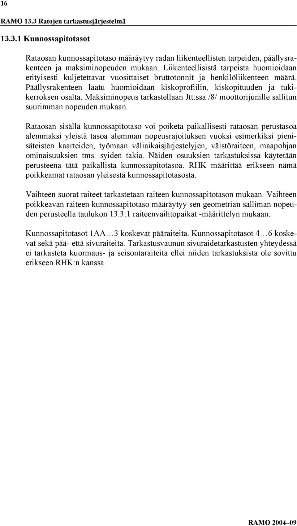 Päällysrakenteen laatu huomioidaan kiskoprofiilin, kiskopituuden ja tukikerroksen osalta. Maksiminopeus tarkastellaan Jtt:ssa /8/ moottorijunille sallitun suurimman nopeuden mukaan.