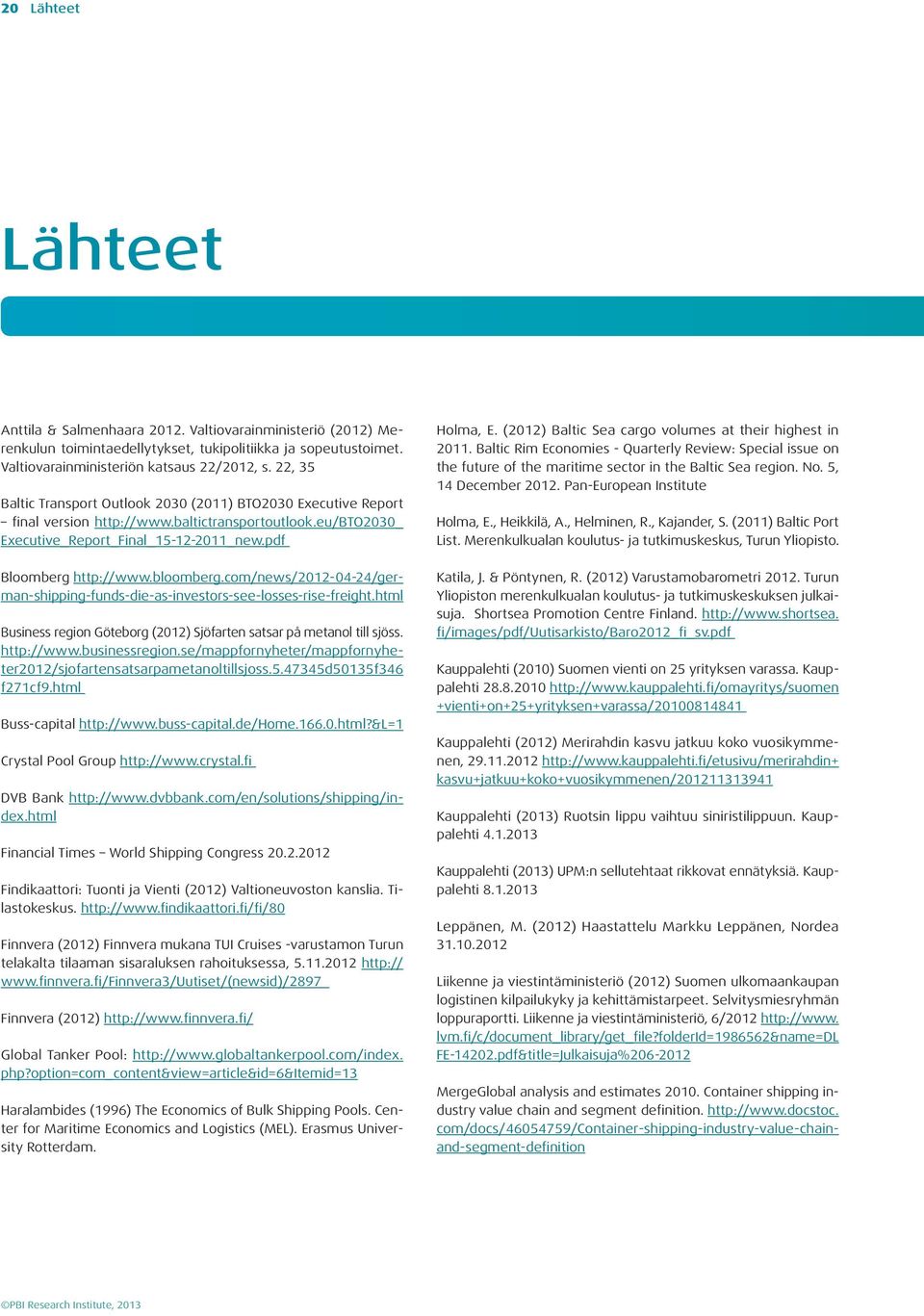 bloomberg.com/news/2012-04-24/german-shipping-funds-die-as-investors-see-losses-rise-freight.html Business region Göteborg (2012) Sjöfarten satsar på metanol till sjöss. http://www.businessregion.