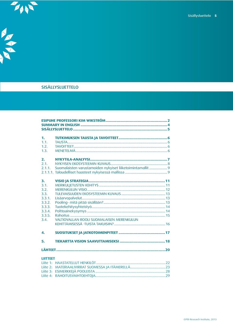 .. 9 3. VISIO JA STRATEGIA...11 3.1. MERIKULJETUSTEN KEHITYS...11 3.2. MERENKULUN VISIO...12 3.3. TULEVAISUUDEN EKOSYSTEEMIN KUVAUS...13 3.3.1. Lisäarvopalvelut...13 3.3.2. Pooling- mitä pitää sisällään?