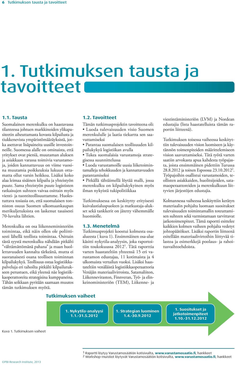 1. Tausta Suomalainen merenkulku on haastavassa tilanteessa johtuen markkinoiden ylikapasiteetin aiheuttamasta kovasta kilpailusta ja tiukkenevista ympäristömääräyksistä, jotka asettavat lisäpaineita