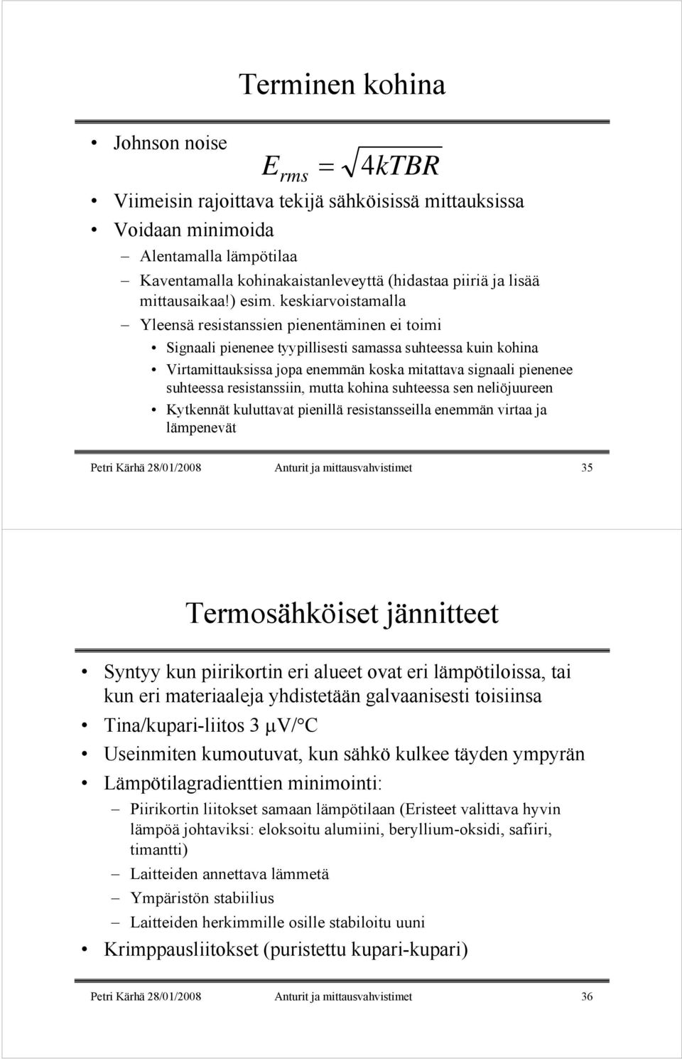 keskiarvoistamalla Yleensä resistanssien pienentäminen ei toimi Signaali pienenee tyypillisesti samassa suhteessa kuin kohina Virtamittauksissa jopa enemmän koska mitattava signaali pienenee