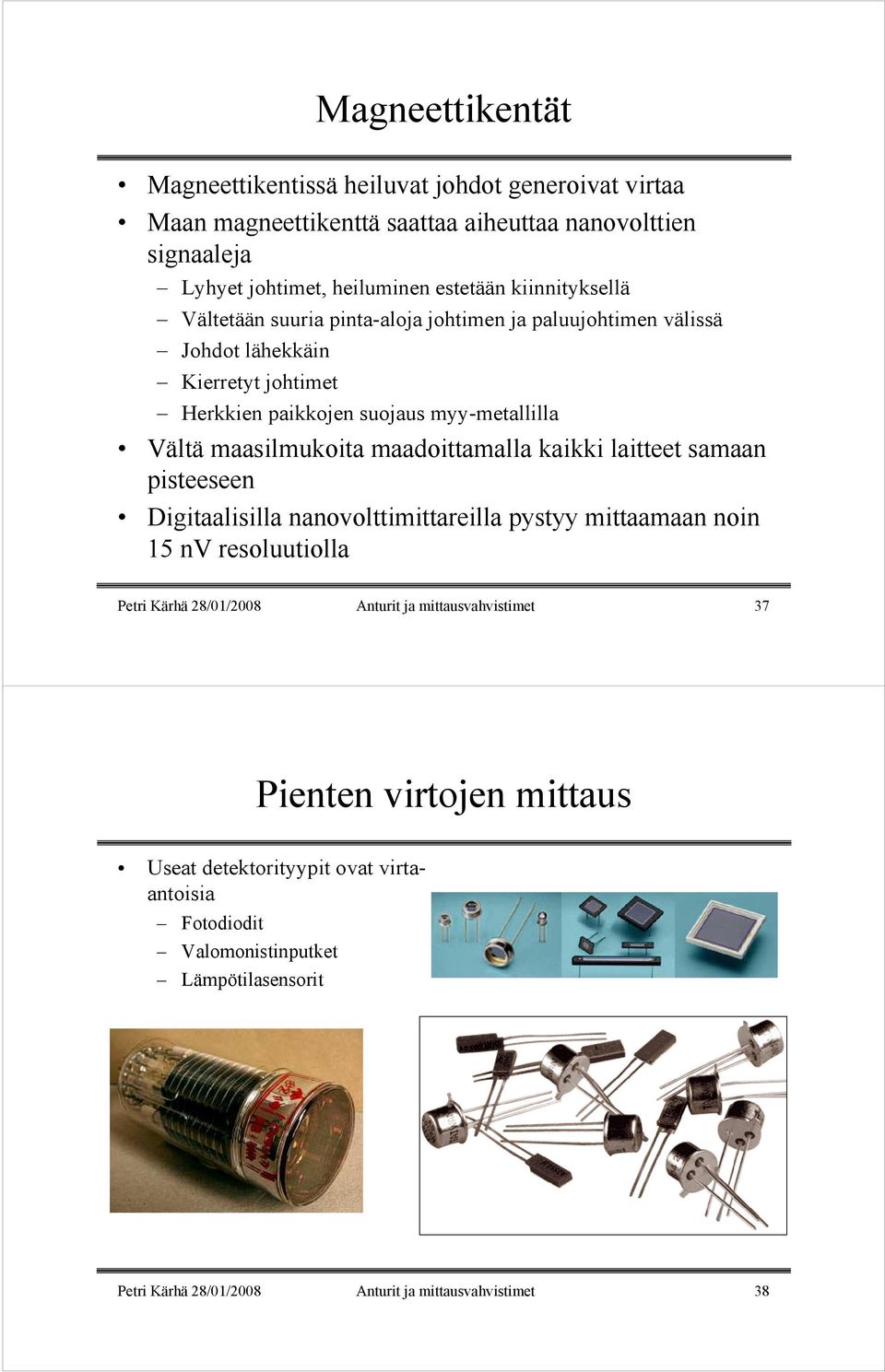 maasilmukoita maadoittamalla kaikki laitteet samaan pisteeseen Digitaalisilla nanovolttimittareilla pystyy mittaamaan noin 15 nv resoluutiolla Petri Kärhä 28/01/2008 Anturit