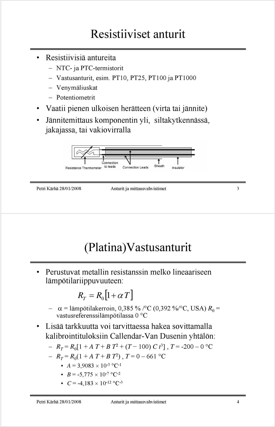 Kärhä 28/01/2008 Anturit ja mittausvahvistimet 3 (Platina)Vastusanturit Perustuvat metallin resistanssin melko lineaariseen lämpötilariippuvuuteen: R T = R 1+ 0 [ α T ] α = lämpötilakerroin, 0,385 %