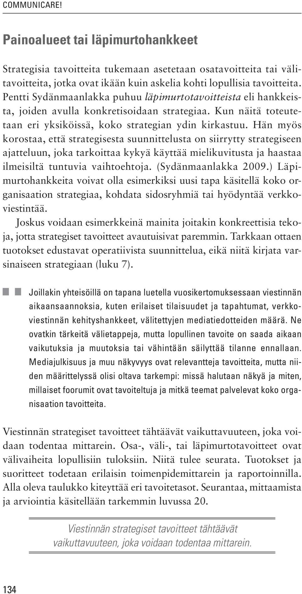 Hän myös korostaa, että strategisesta suunnittelusta on siirrytty strategiseen ajatteluun, joka tarkoittaa kykyä käyttää mielikuvitusta ja haastaa ilmeisiltä tuntuvia vaihtoehtoja.