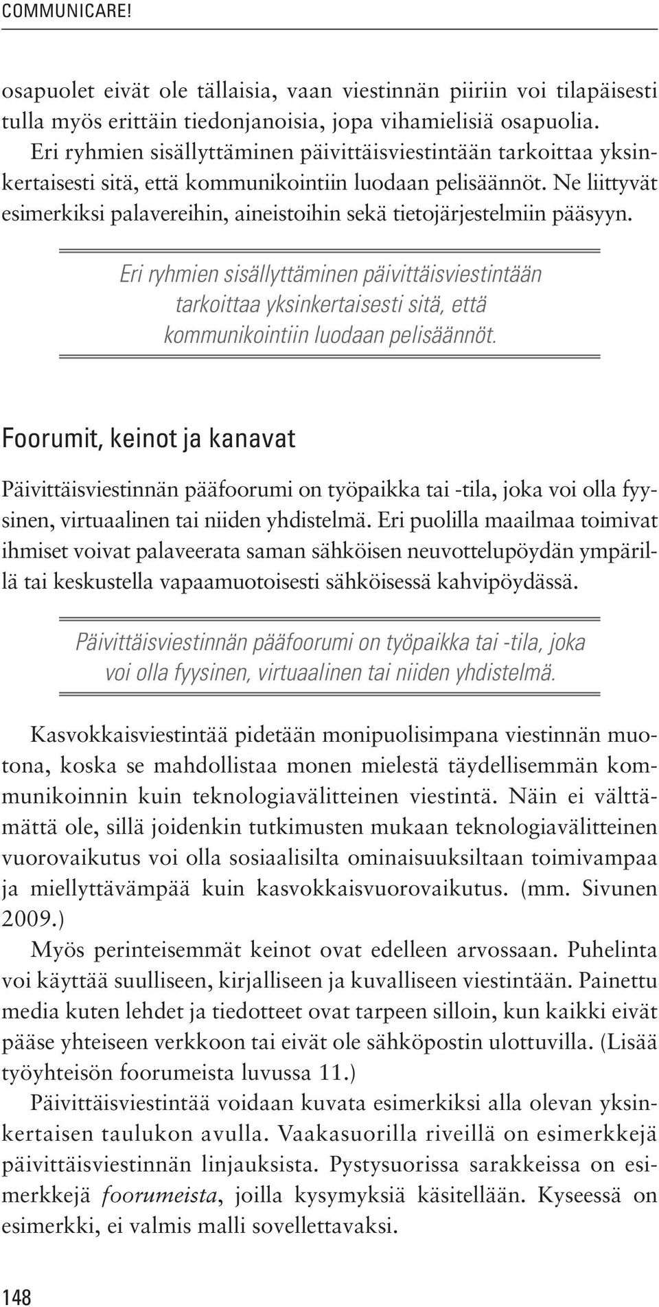 Ne liittyvät esimerkiksi palavereihin, aineistoihin sekä tietojärjestelmiin pääsyyn.