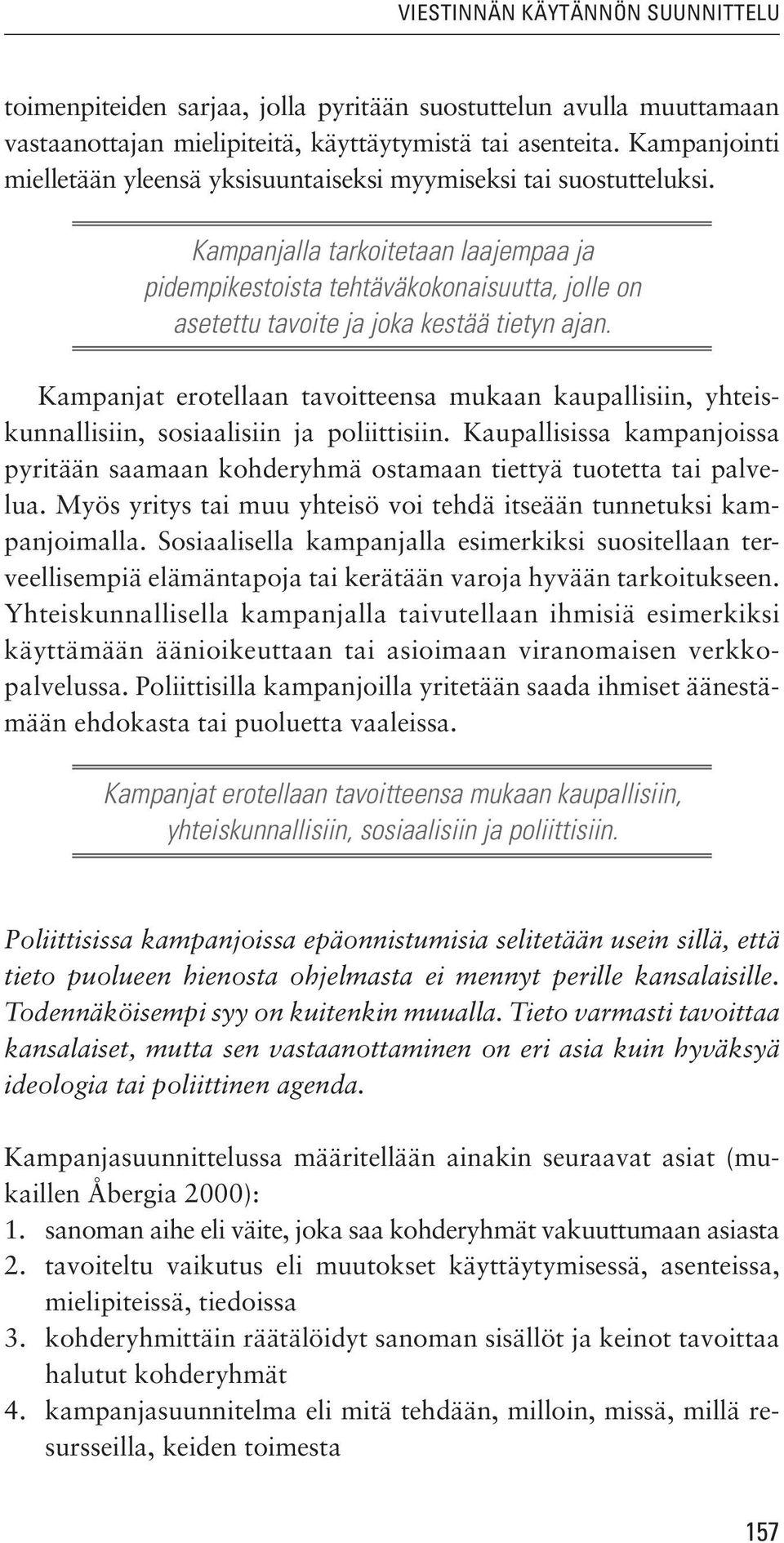 Kampanjalla tarkoitetaan laajempaa ja pidempikestoista tehtäväkokonaisuutta, jolle on asetettu tavoite ja joka kestää tietyn ajan.