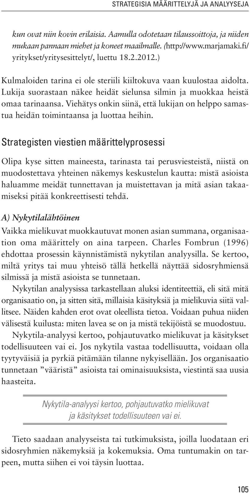 Lukija suorastaan näkee heidät sielunsa silmin ja muokkaa heistä omaa tarinaansa. Viehätys onkin siinä, että lukijan on helppo samastua heidän toimintaansa ja luottaa heihin.