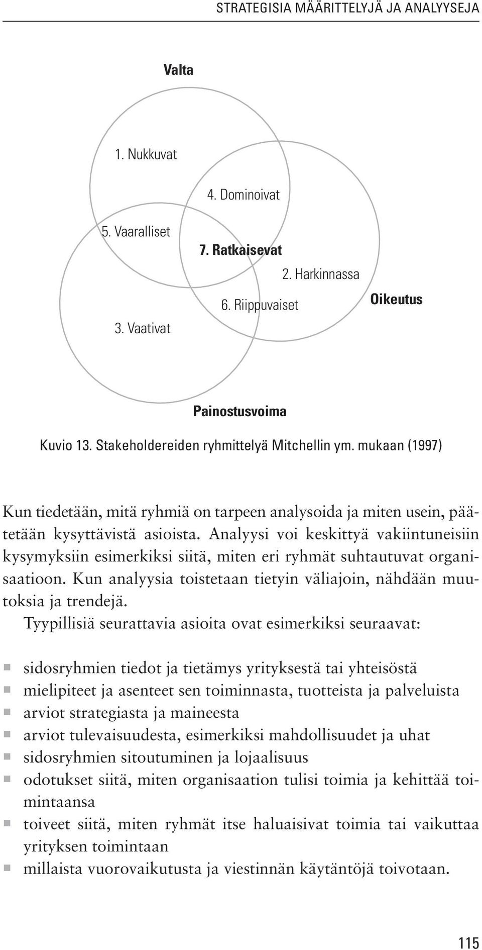 Analyysi voi keskittyä vakiintuneisiin kysymyksiin esimerkiksi siitä, miten eri ryhmät suhtautuvat organisaatioon. Kun analyysia toistetaan tietyin väliajoin, nähdään muutoksia ja trendejä.