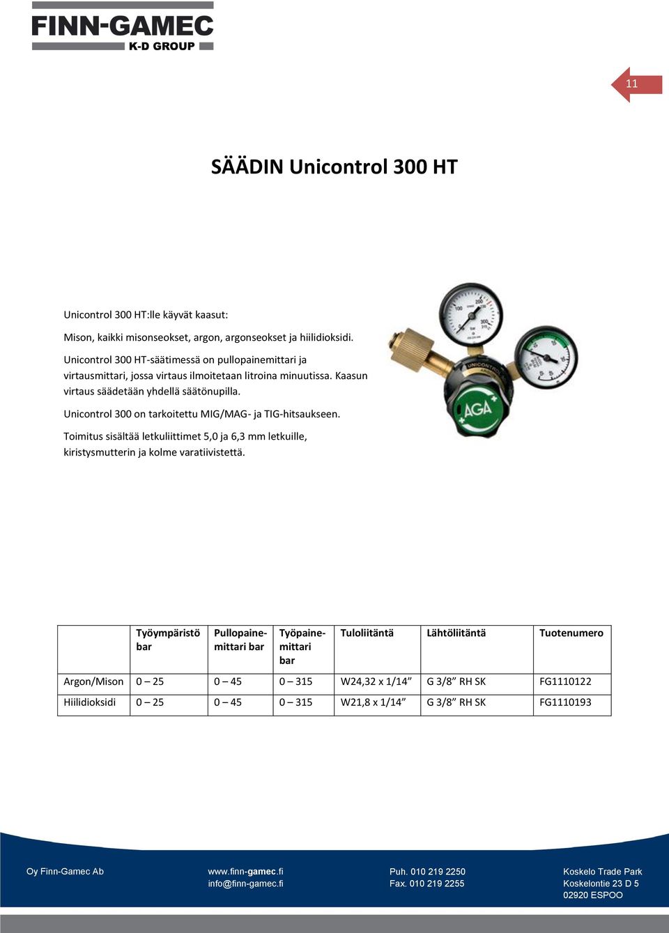 Kaasun virtaus säädetään yhdellä säätönupilla. Unicontrol 300 on tarkoitettu MIG/MAG- ja TIG-hitsaukseen.