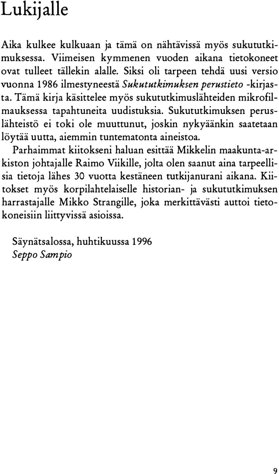 Sukututkimuksen peruslähteistö ei toki ole muuttunut, joskin nykyäänkin saatetaan löytää uutta, aiemmin tuntematonta aineistoa.