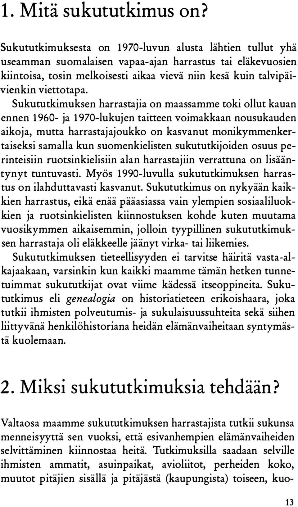 Sukututkimuksen harrastajia on maassamme toki ollut kauan ennen 1960- ja 1970-lukujen taitteen voimakkaan nousukauden aikoja, mutta harrastajajoukko on kasvanut monikymmenkertaiseksi samalla kun