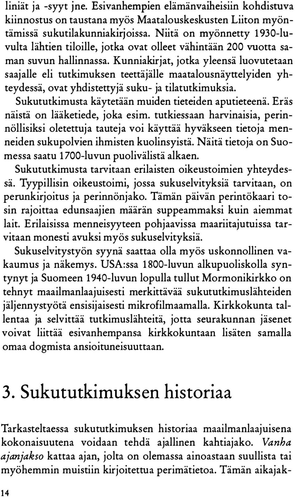 Kunniakirjat, jotka yleensä luovutetaan saajalle eli tutkimuksen teettäjälle maatalousnäyttelyiden yhteydessä, ovat yhdistettyjä suku- ja tilatutkimuksia.