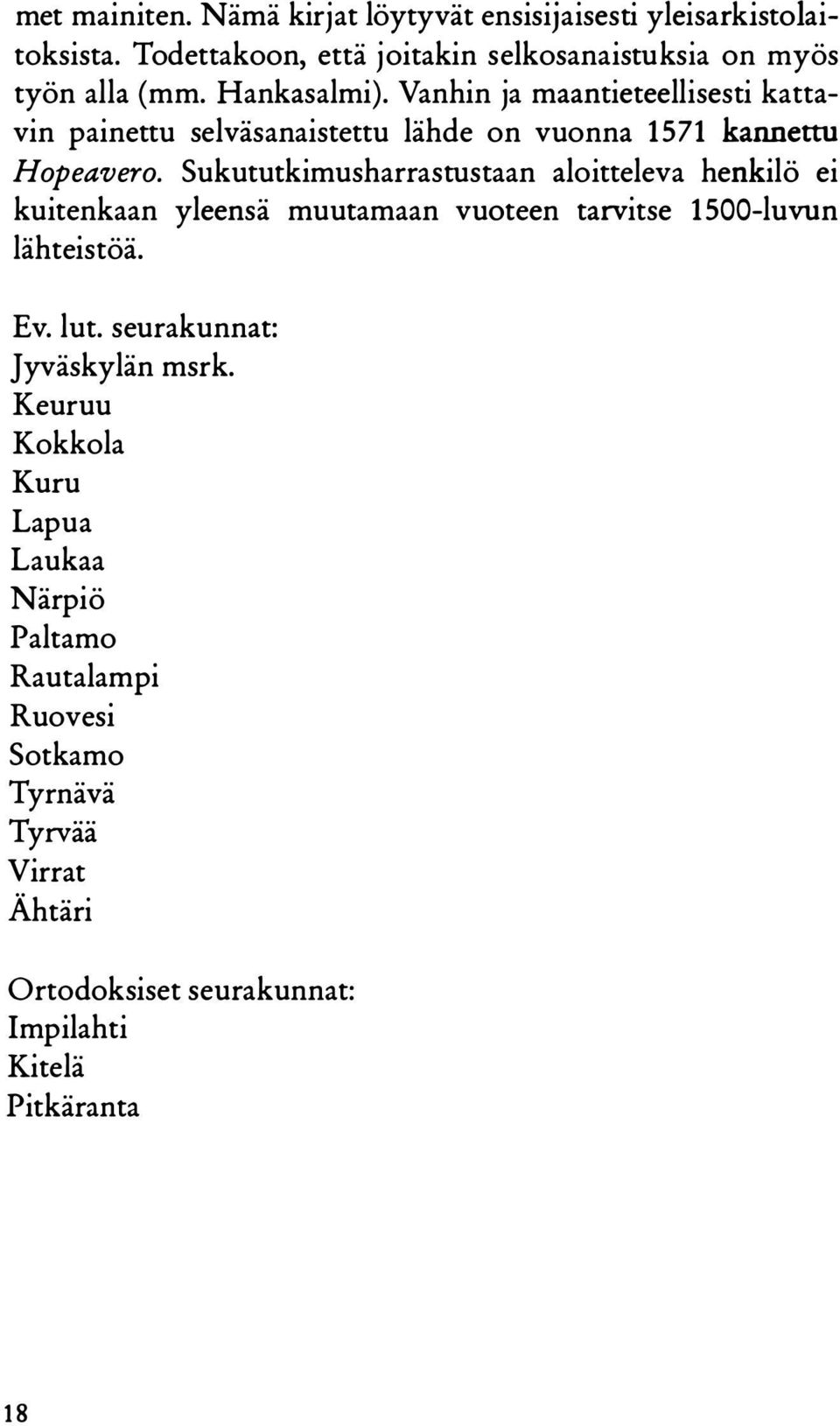 Sukututkimusharrastustaan aloitteleva henkilö ei kuitenkaan yleensä muutamaan vuoteen tarvitse 1500-luvun lähteistöä. Ev. lut.