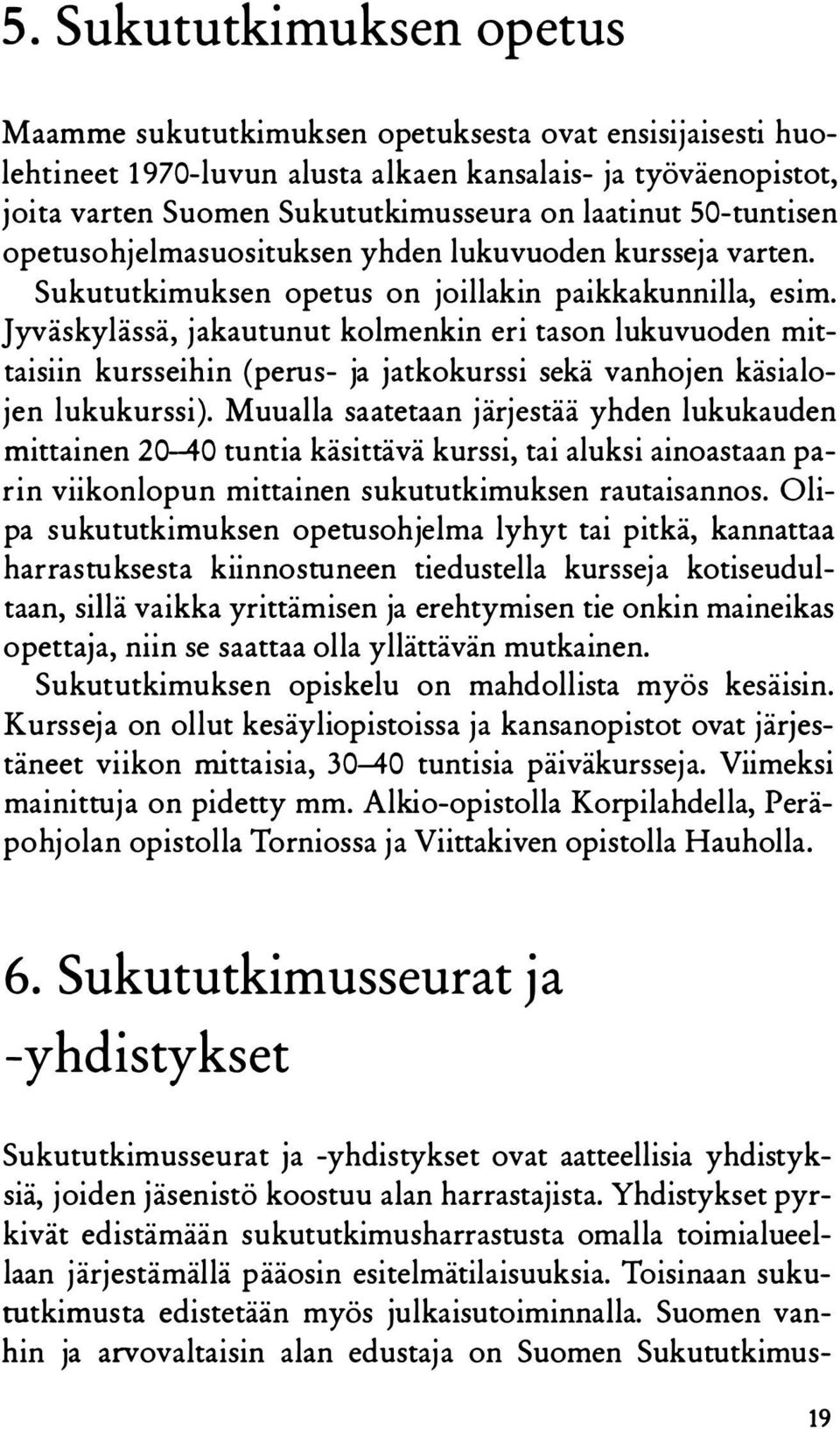 Jyväskylässä, jakautunut kolmenkin eri tason lukuvuoden mittaisiin kursseihin (perus- ja jatkokurssi sekä vanhojen käsialojen lukukurssi).