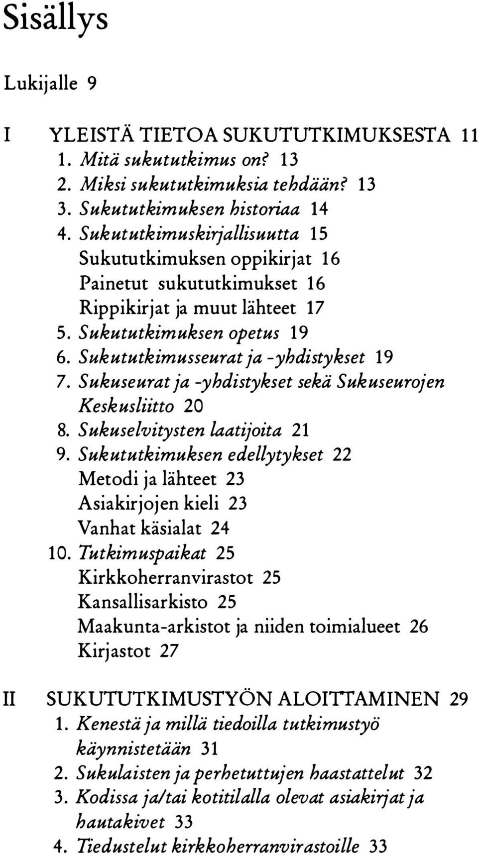 Sukuseurat ja -yhdistykset sekä Sukuseurojen Keskusliitto 20 8. Sukuselvitysten laatijoita 21 9. Sukututkimuksen edellytykset 22 Metodi ja lähteet 23 Asiakirjojen kieli 23 Vanhat käsialat 24 10.