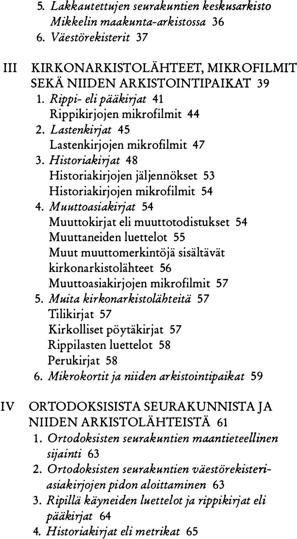 Muuttoasiakirjat 54 Muuttokirjat eli muuttotodistukset 54 Muuttaneiden luettelot 55 Muut muuttomerkintöjä sisältävät kirkonarkistolähteet 56 Muuttoasiakirjojen mikrofilmit 57 5.