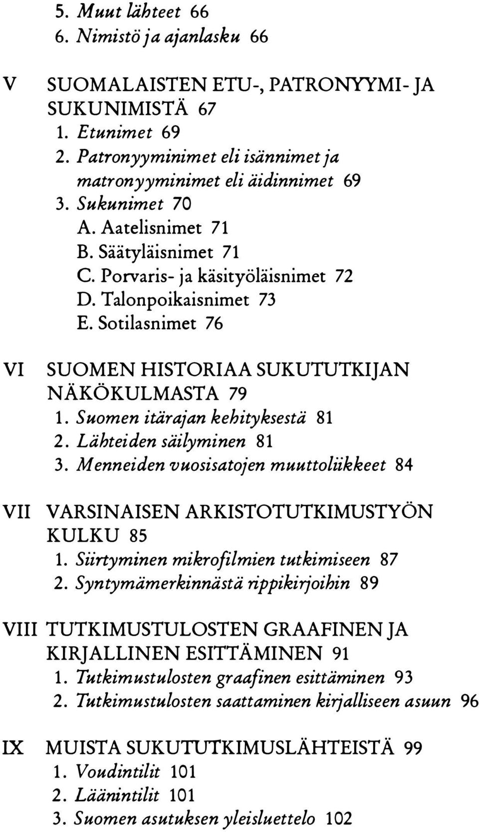 Suomen itärajan kehityksestä 81 2. Lähteiden säilyminen 81 3. Menneiden vuosisatojen muuttoliikkeet 84 VII VARSINAISEN ARKISTOTUTKIMUSTYÖN KULKU 85 1. Siirtyminen mikrofilmien tutkimiseen 87 2.