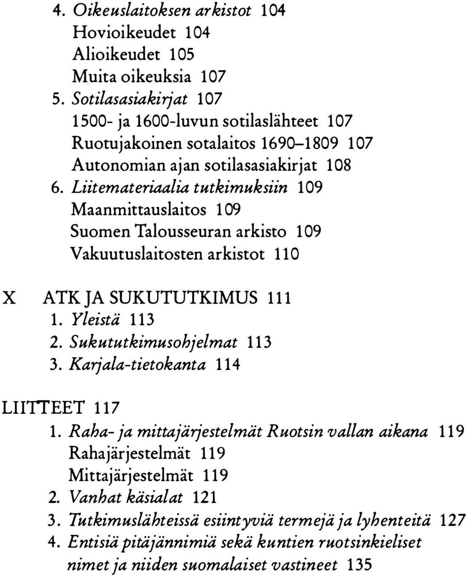 Liitemateriaalia tutkimuksiin 109 Maanmittauslaitos 1 09 Suomen Talousseuran arkisto 109 Vakuutuslaitosten arkistot 110 X ATK JA SUKUTUTKIMUS 111 1. Yleistä 113 2.