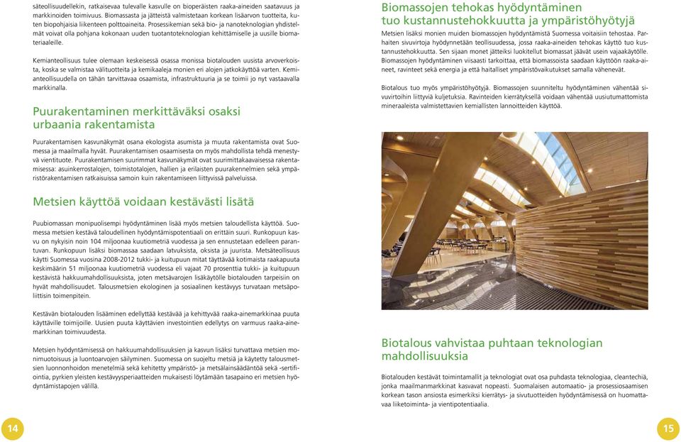 Prosessikemian sekä bio- ja nanoteknologian yhdistelmät voivat olla pohjana kokonaan uuden tuotantoteknologian kehittämiselle ja uusille biomateriaaleille.