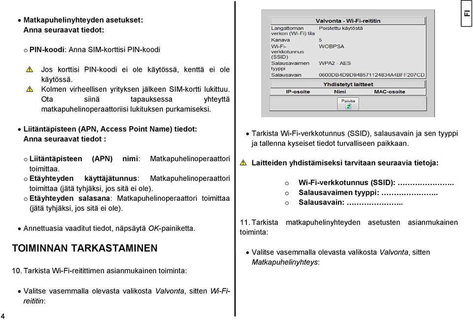 Liitäntäpisteen (APN, Access Point Name) tiedot: Anna seuraavat tiedot : o Liitäntäpisteen (APN) nimi: Matkapuhelinoperaattori toimittaa.