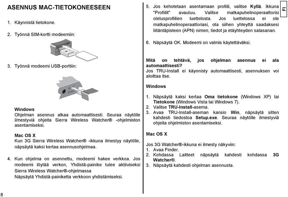 Jos luettelossa ei ole matkapuhelinoperaattoriasi, ota siihen yhteyttä saadaksesi liitäntäpisteen (APN) nimen, tiedot ja etäyhteyden salasanan. 6. Näpsäytä OK. Modeemi on valmis käytettäväksi. 3.