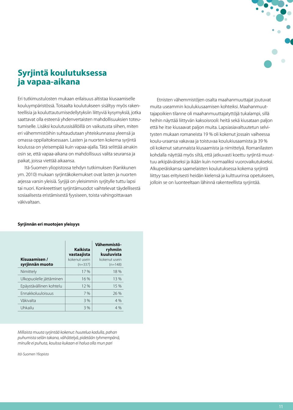 Lisäksi koulutussisällöillä on vaikutusta siihen, miten eri vähemmistöihin suhtaudutaan yhteiskunnassa yleensä ja omassa oppilaitoksessaan.