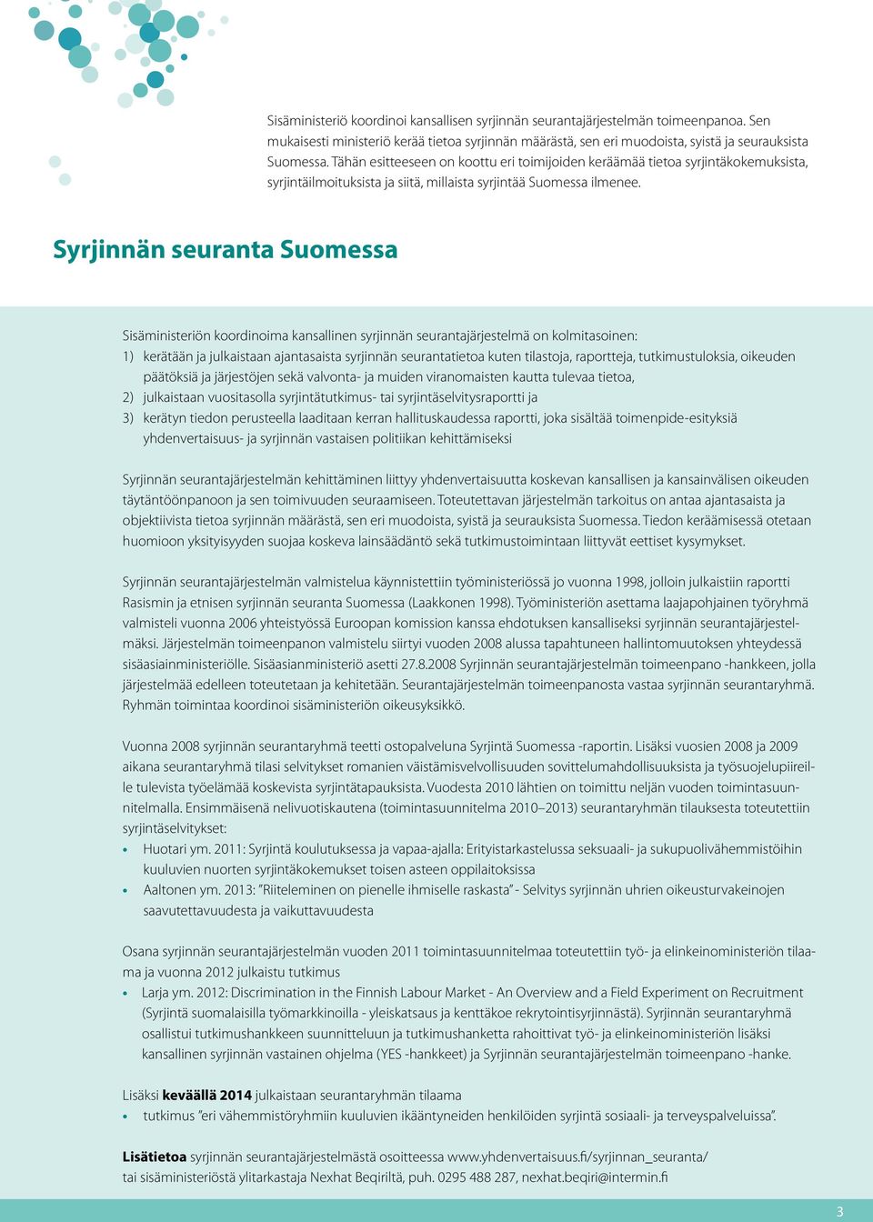 Syrjinnän seuranta Suomessa Sisäministeriön koordinoima kansallinen syrjinnän seurantajärjestelmä on kolmitasoinen: 1) kerätään ja julkaistaan ajantasaista syrjinnän seurantatietoa kuten tilastoja,