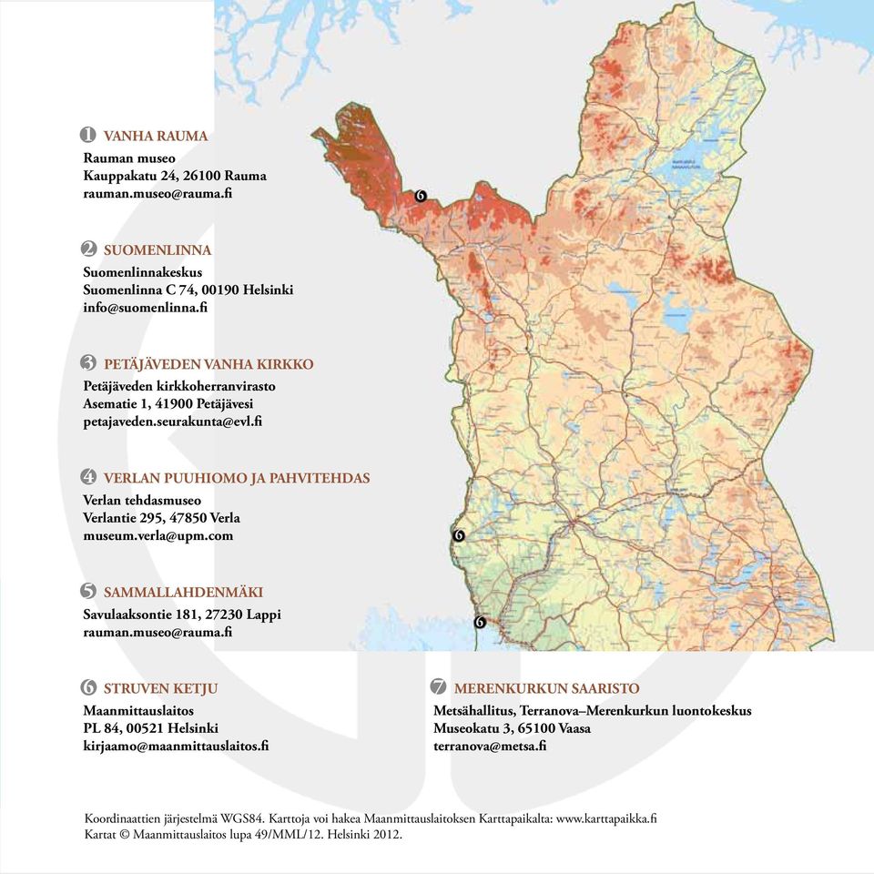 fi 4 VERLAN PUUHIOMO JA PAHVITEHDAS Verlan tehdasmuseo Verlantie 295, 47850 Verla museum.verla@upm.com 6 5 SAMMALLAHDENMÄKI Savulaaksontie 181, 27230 Lappi rauman.museo@rauma.