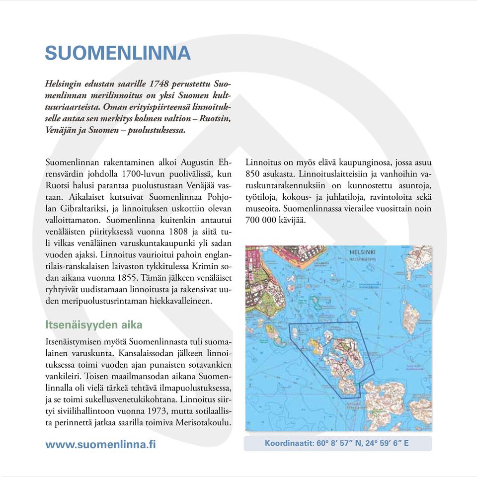 Suomenlinnan rakentaminen alkoi Augustin Ehrensvärdin johdolla 1700-luvun puolivälissä, kun Ruotsi halusi parantaa puolustustaan Venäjää vastaan.