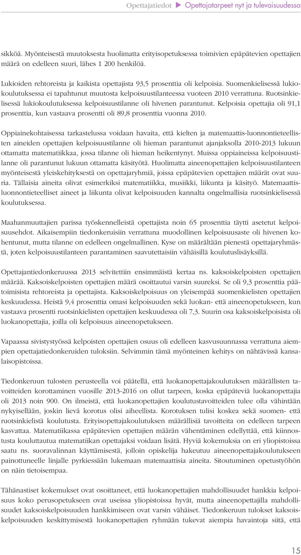 Ruotsinkielisessä lukiokoulutuksessa kelpoisuustilanne oli hivenen parantunut. Kelpoisia opettajia oli 91,1 prosenttia, kun vastaava prosentti oli 89,8 prosenttia vuonna 2010.