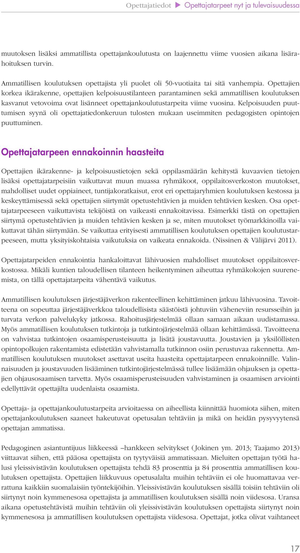 Opettajien korkea ikärakenne, opettajien kelpoisuustilanteen parantaminen sekä ammatillisen koulutuksen kasvanut vetovoima ovat lisänneet opettajankoulutustarpeita viime vuosina.